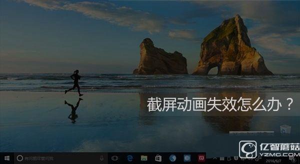 Win10截屏動(dòng)畫失效怎么辦 Win10截屏動(dòng)畫失效解決辦法