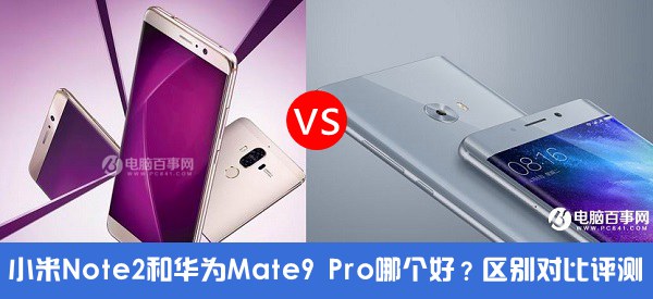 小米Note2和華為Mate9 Pro哪個(gè)好？小米Note2對(duì)比華為Mate9 Pro評(píng)測(cè)