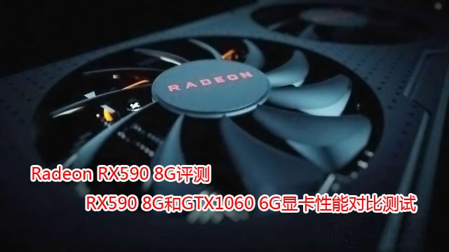Radeon RX590 8G評(píng)測(cè)：RX590 8G和GTX1060 6G顯卡性能對(duì)比測(cè)試